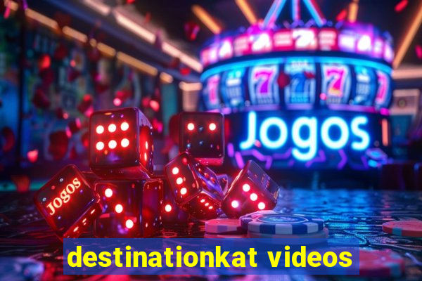 destinationkat videos